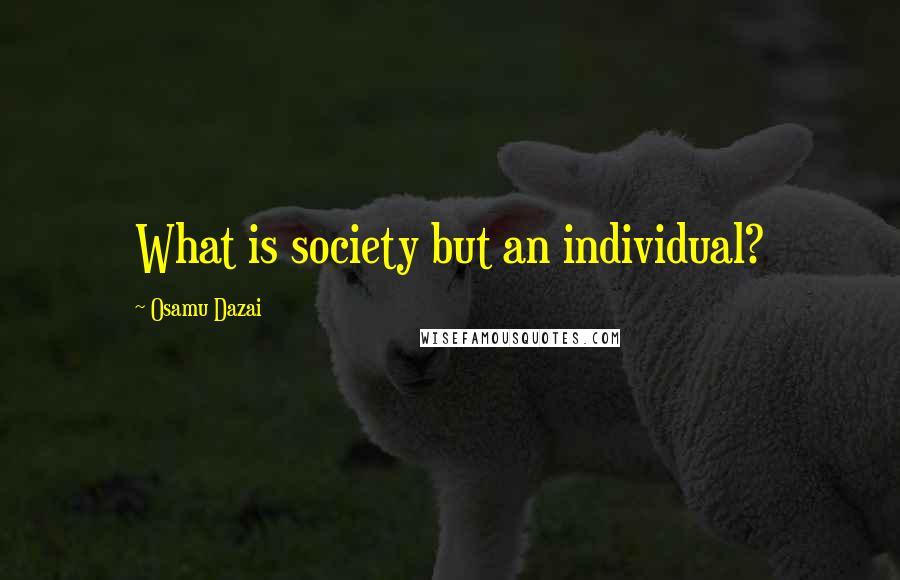 Osamu Dazai Quotes: What is society but an individual?