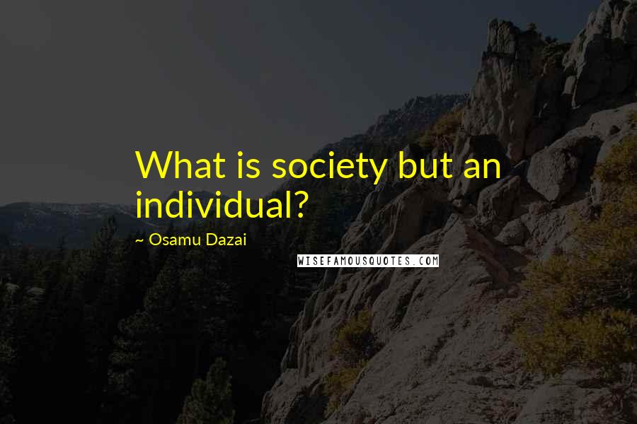 Osamu Dazai Quotes: What is society but an individual?