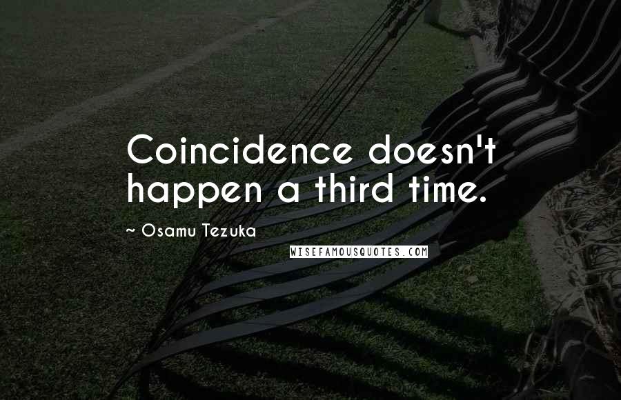 Osamu Tezuka Quotes: Coincidence doesn't happen a third time.