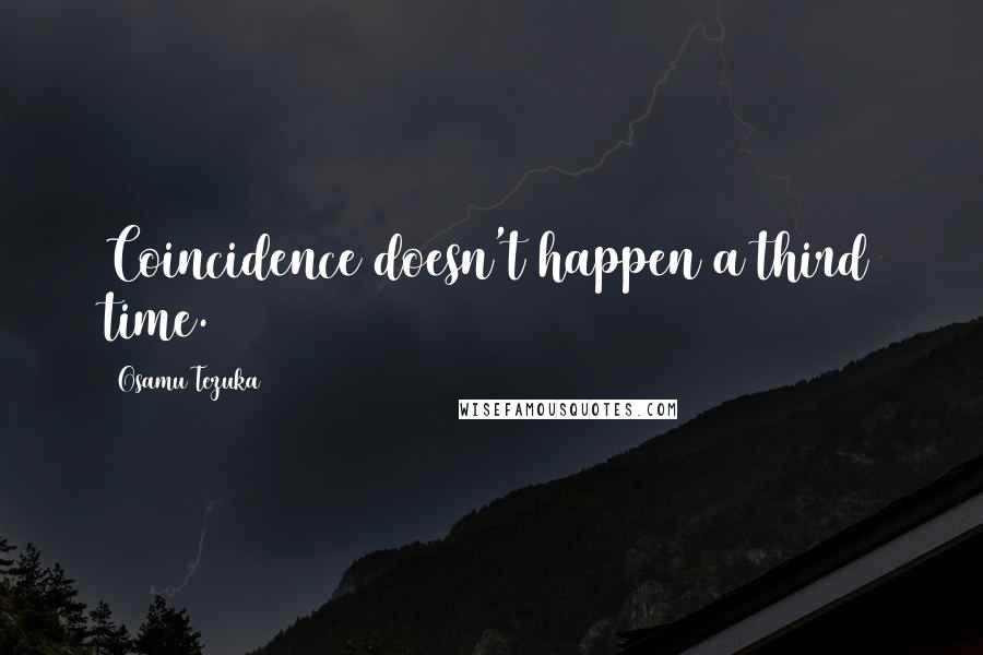 Osamu Tezuka Quotes: Coincidence doesn't happen a third time.