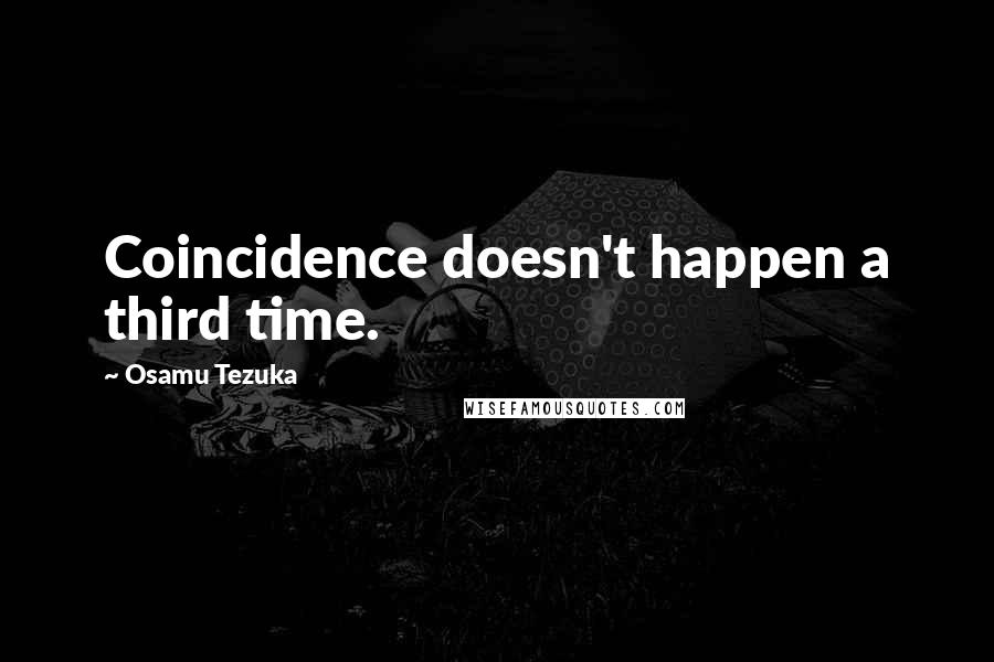 Osamu Tezuka Quotes: Coincidence doesn't happen a third time.