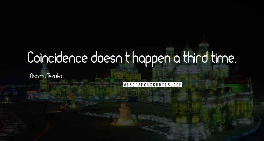 Osamu Tezuka Quotes: Coincidence doesn't happen a third time.