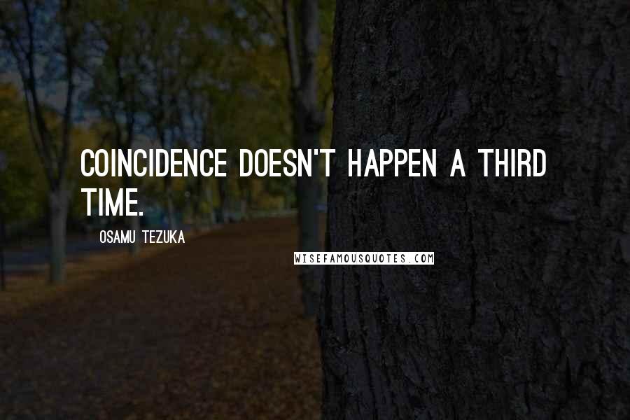 Osamu Tezuka Quotes: Coincidence doesn't happen a third time.