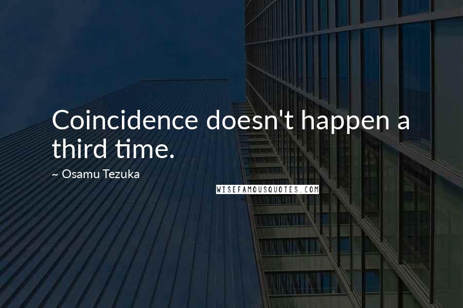 Osamu Tezuka Quotes: Coincidence doesn't happen a third time.