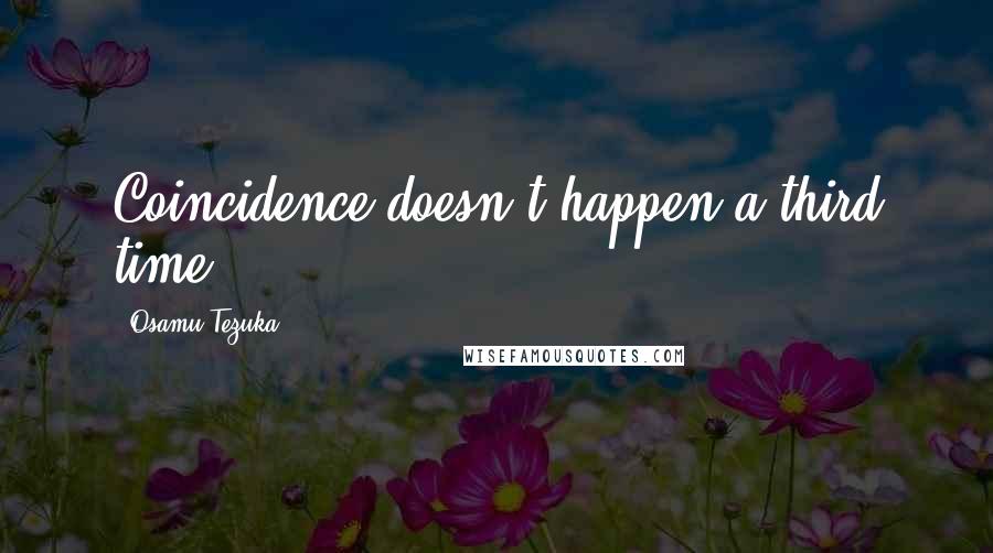 Osamu Tezuka Quotes: Coincidence doesn't happen a third time.