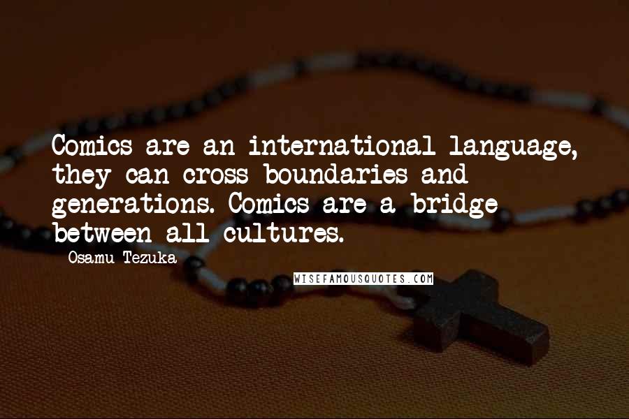 Osamu Tezuka Quotes: Comics are an international language, they can cross boundaries and generations. Comics are a bridge between all cultures.