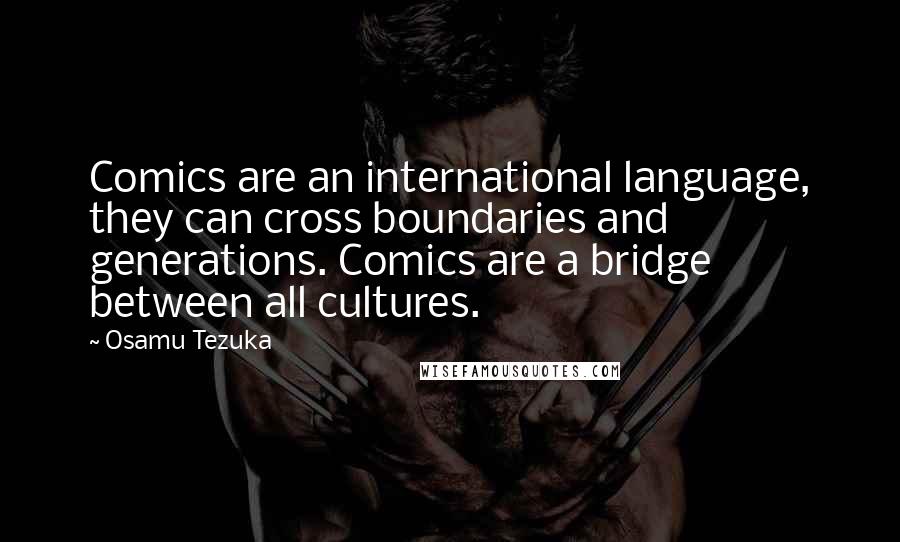 Osamu Tezuka Quotes: Comics are an international language, they can cross boundaries and generations. Comics are a bridge between all cultures.