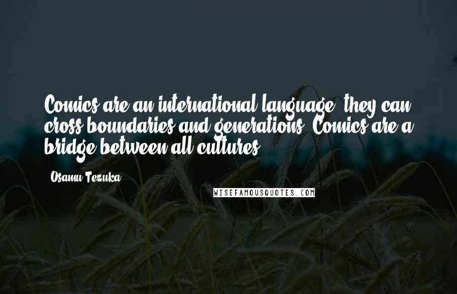 Osamu Tezuka Quotes: Comics are an international language, they can cross boundaries and generations. Comics are a bridge between all cultures.