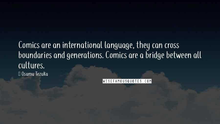 Osamu Tezuka Quotes: Comics are an international language, they can cross boundaries and generations. Comics are a bridge between all cultures.