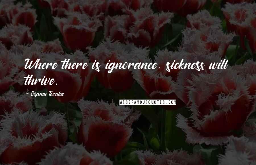 Osamu Tezuka Quotes: Where there is ignorance, sickness will thrive.