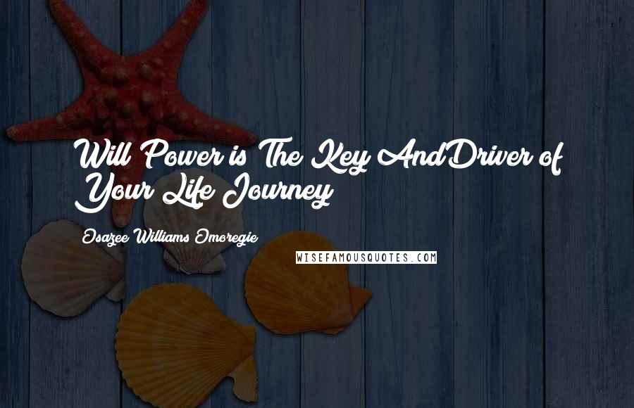 Osazee Williams Omoregie Quotes: Will Power is The Key AndDriver of Your Life Journey