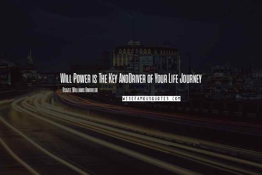 Osazee Williams Omoregie Quotes: Will Power is The Key AndDriver of Your Life Journey