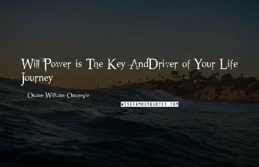 Osazee Williams Omoregie Quotes: Will Power is The Key AndDriver of Your Life Journey