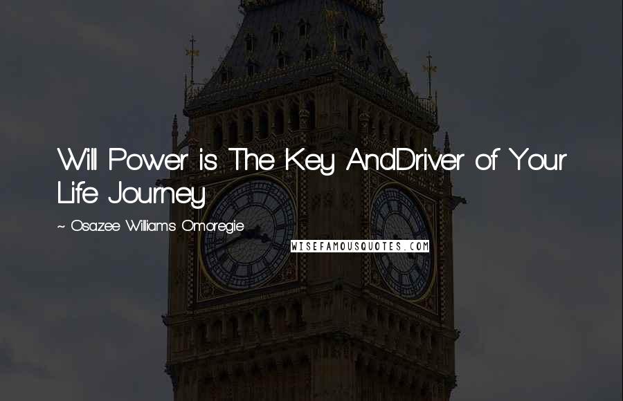 Osazee Williams Omoregie Quotes: Will Power is The Key AndDriver of Your Life Journey