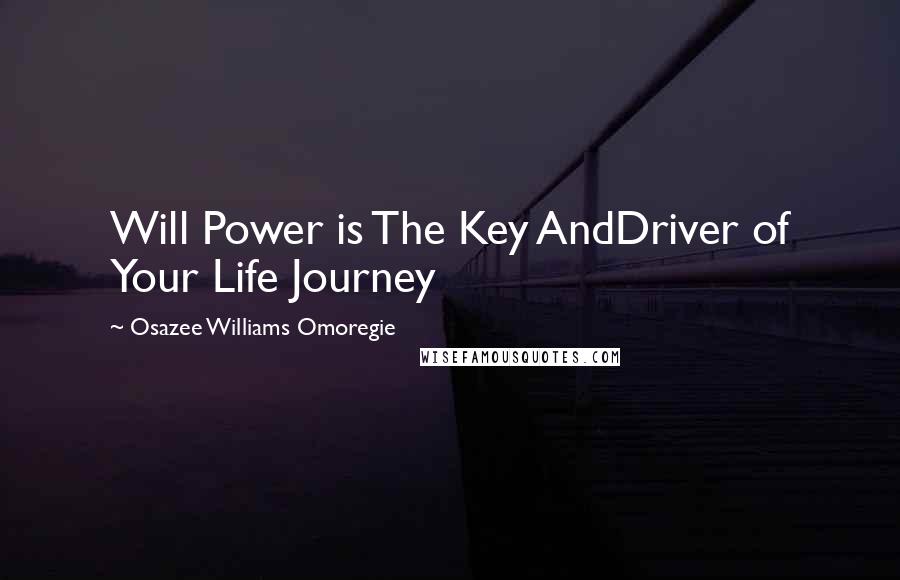 Osazee Williams Omoregie Quotes: Will Power is The Key AndDriver of Your Life Journey