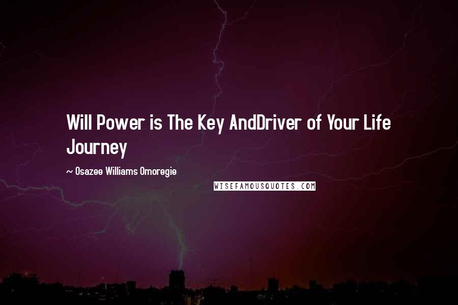 Osazee Williams Omoregie Quotes: Will Power is The Key AndDriver of Your Life Journey