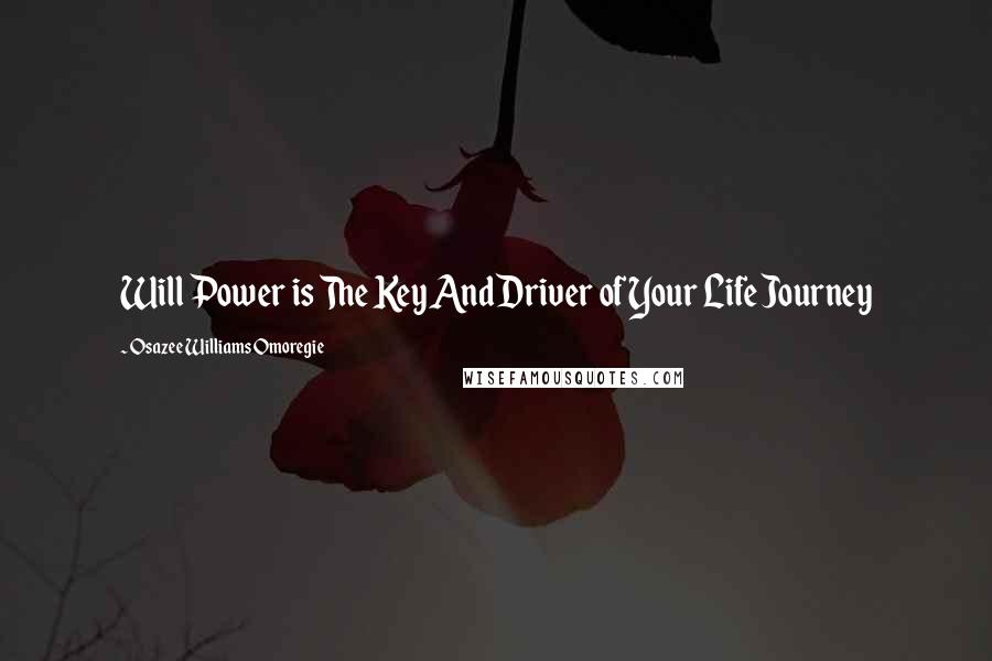 Osazee Williams Omoregie Quotes: Will Power is The Key AndDriver of Your Life Journey