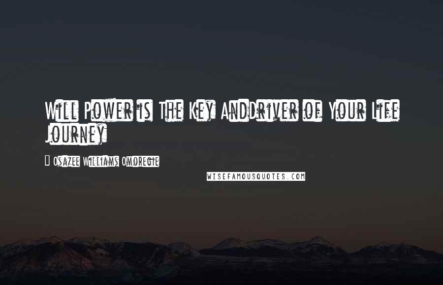 Osazee Williams Omoregie Quotes: Will Power is The Key AndDriver of Your Life Journey