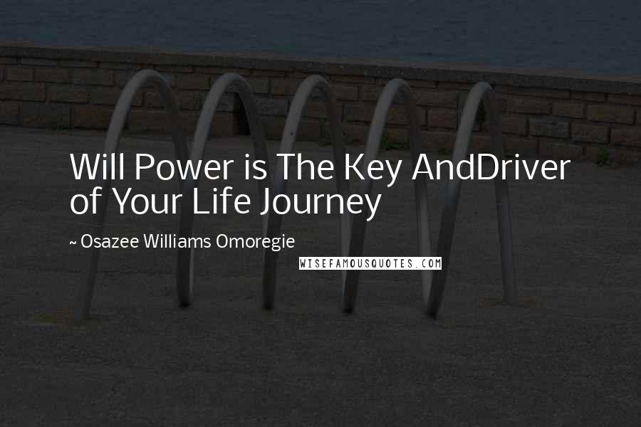 Osazee Williams Omoregie Quotes: Will Power is The Key AndDriver of Your Life Journey