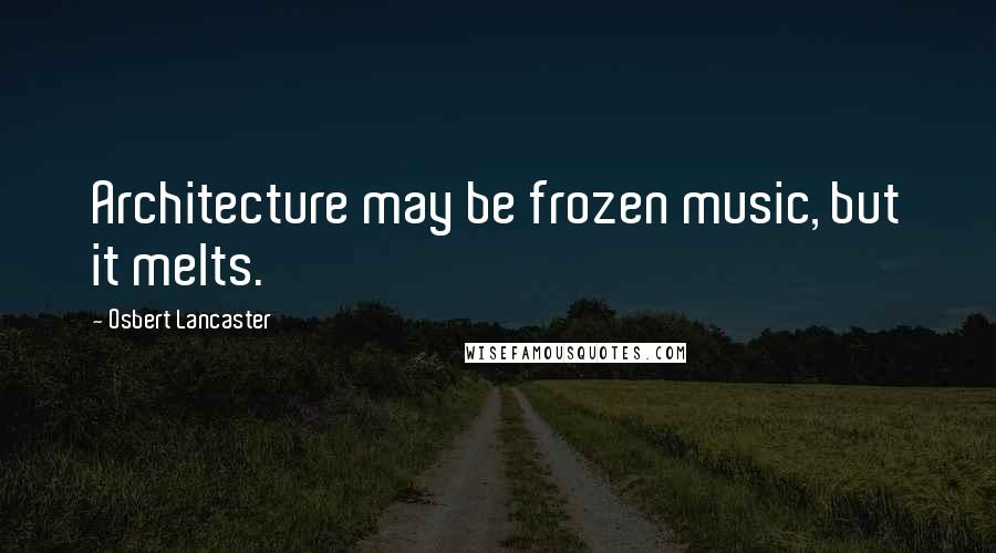 Osbert Lancaster Quotes: Architecture may be frozen music, but it melts.