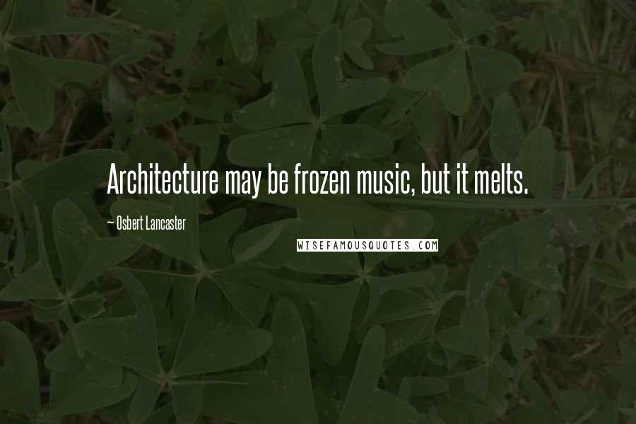 Osbert Lancaster Quotes: Architecture may be frozen music, but it melts.