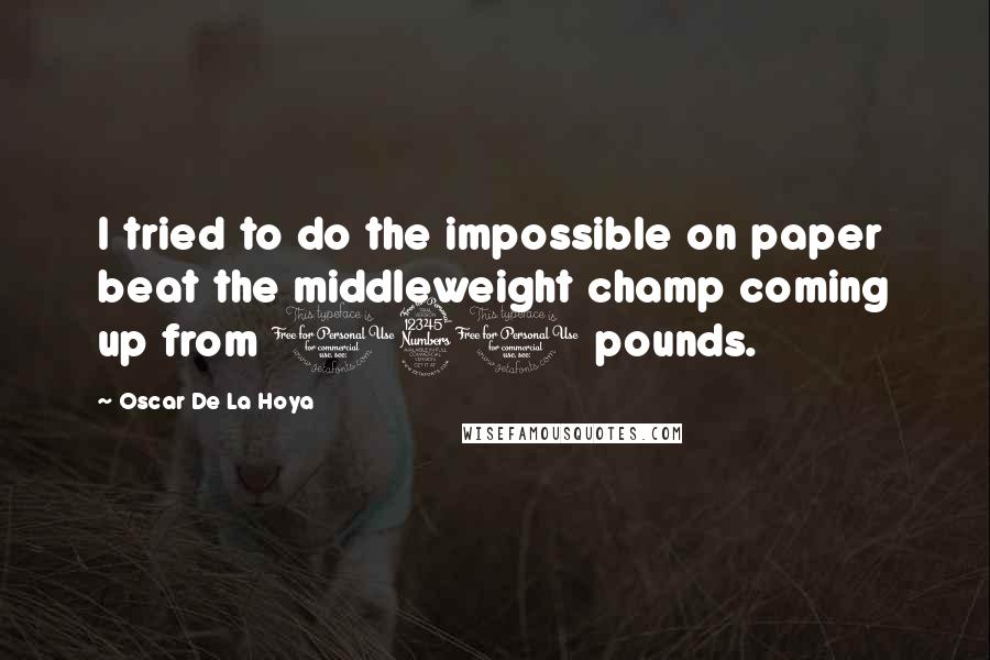 Oscar De La Hoya Quotes: I tried to do the impossible on paper beat the middleweight champ coming up from 130 pounds.