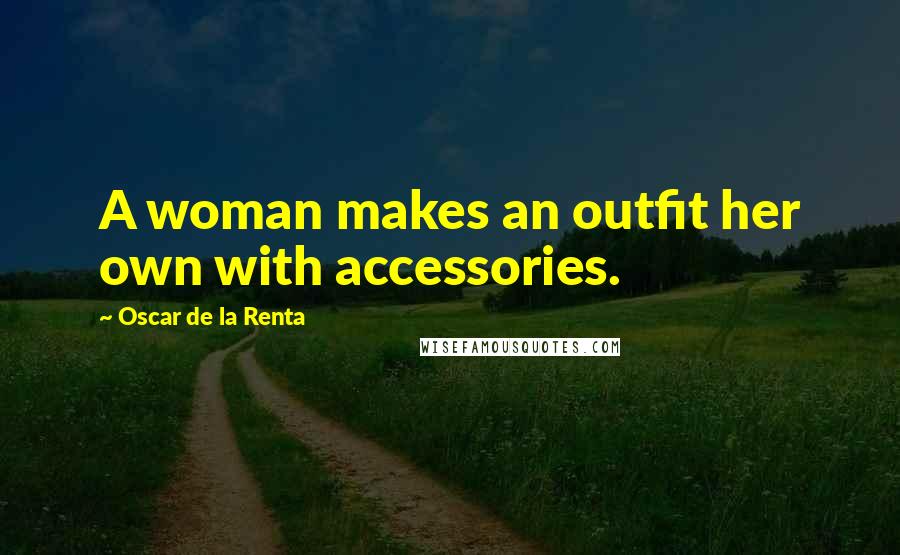 Oscar De La Renta Quotes: A woman makes an outfit her own with accessories.