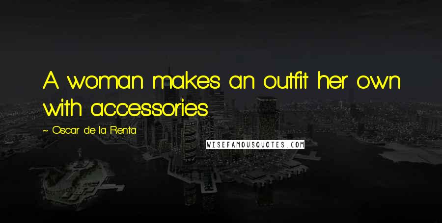 Oscar De La Renta Quotes: A woman makes an outfit her own with accessories.