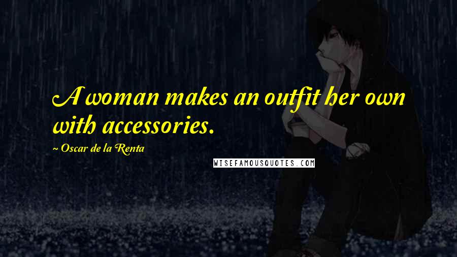 Oscar De La Renta Quotes: A woman makes an outfit her own with accessories.