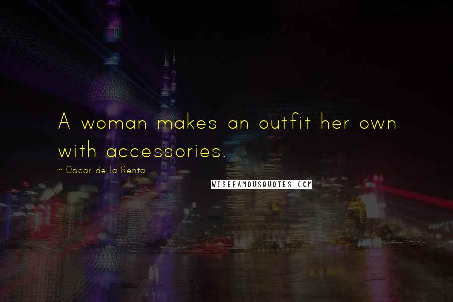 Oscar De La Renta Quotes: A woman makes an outfit her own with accessories.