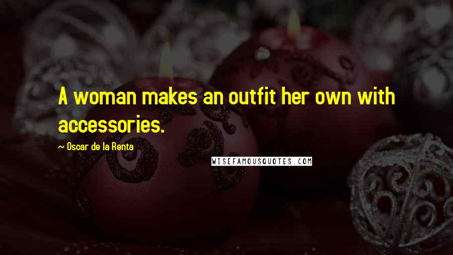 Oscar De La Renta Quotes: A woman makes an outfit her own with accessories.