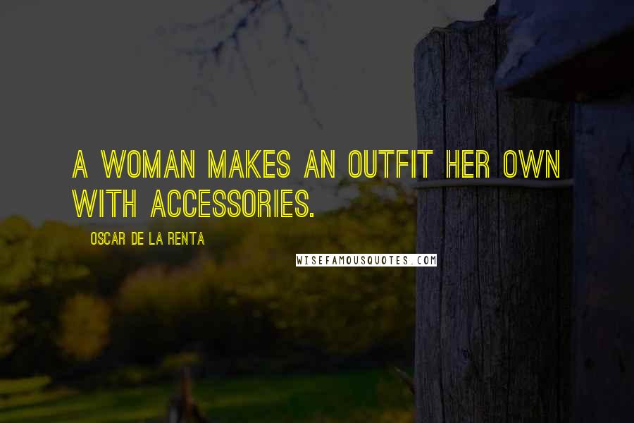 Oscar De La Renta Quotes: A woman makes an outfit her own with accessories.