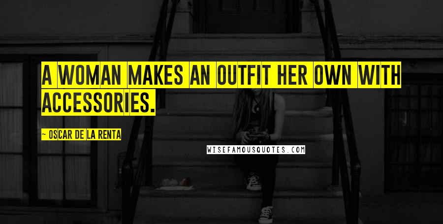 Oscar De La Renta Quotes: A woman makes an outfit her own with accessories.
