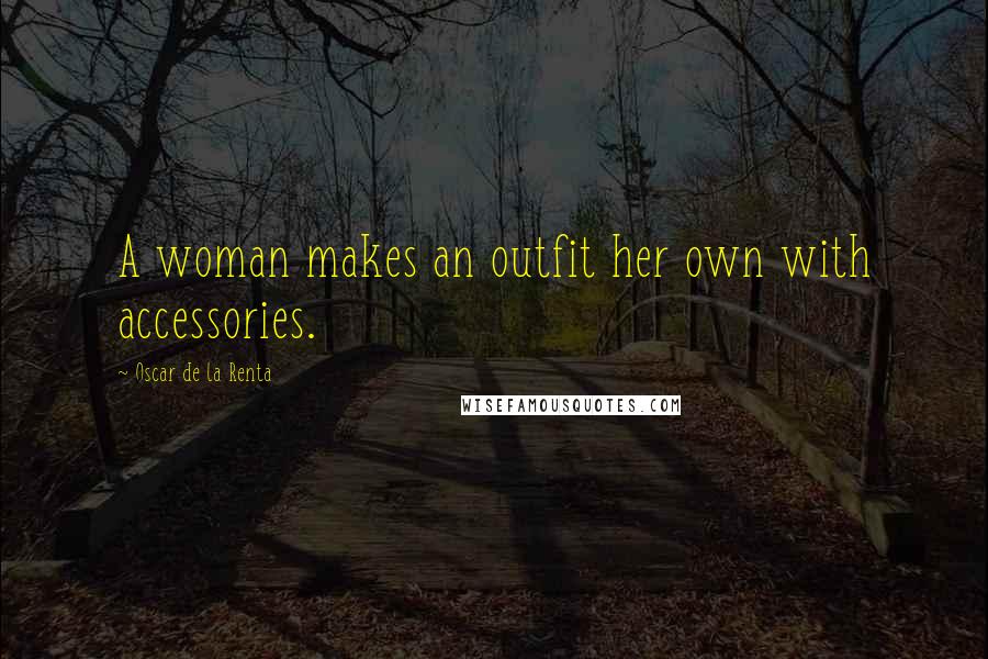 Oscar De La Renta Quotes: A woman makes an outfit her own with accessories.