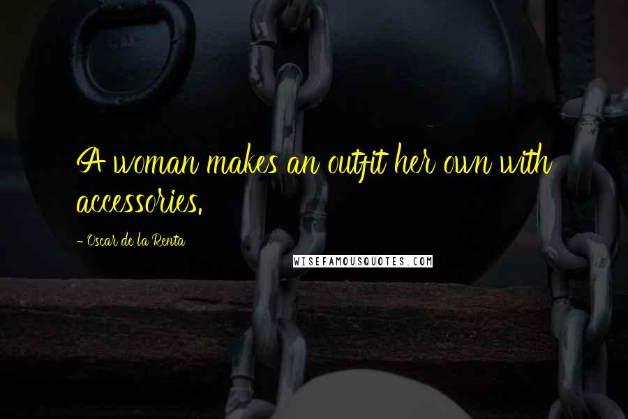 Oscar De La Renta Quotes: A woman makes an outfit her own with accessories.