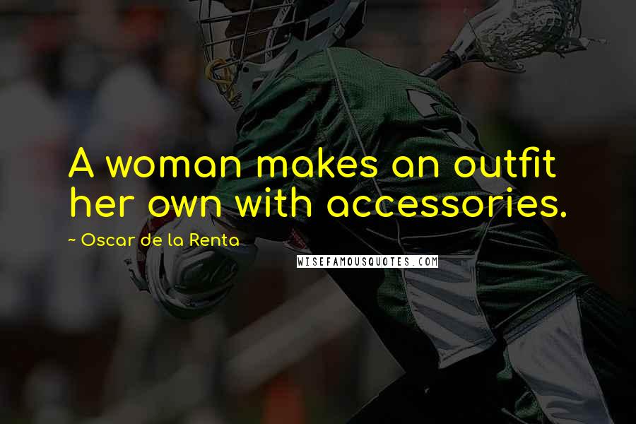 Oscar De La Renta Quotes: A woman makes an outfit her own with accessories.