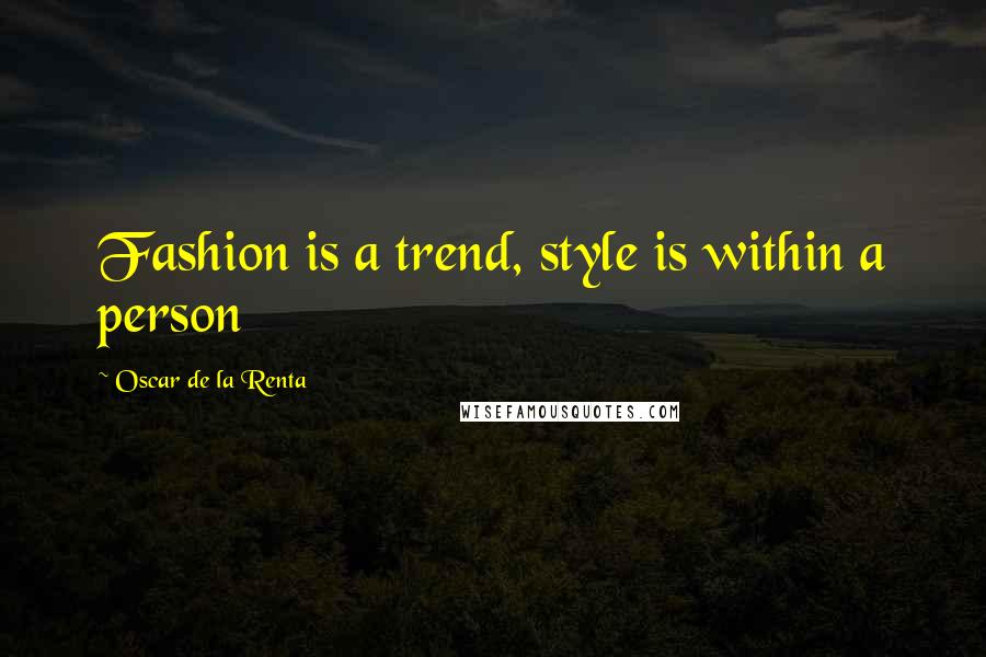 Oscar De La Renta Quotes: Fashion is a trend, style is within a person