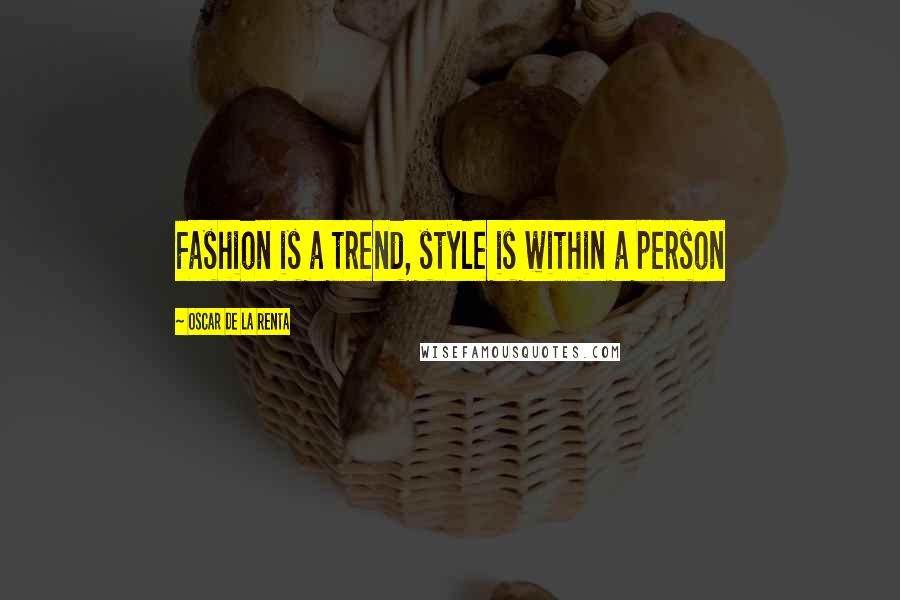 Oscar De La Renta Quotes: Fashion is a trend, style is within a person