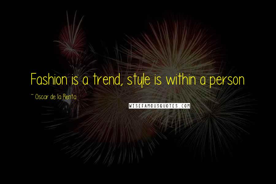 Oscar De La Renta Quotes: Fashion is a trend, style is within a person