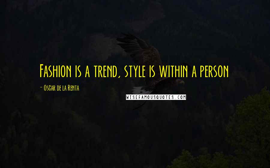 Oscar De La Renta Quotes: Fashion is a trend, style is within a person