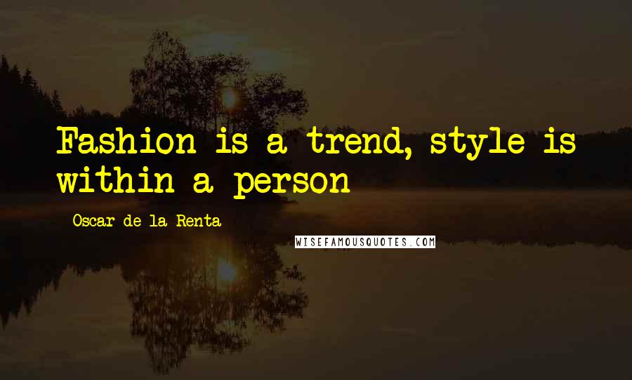 Oscar De La Renta Quotes: Fashion is a trend, style is within a person