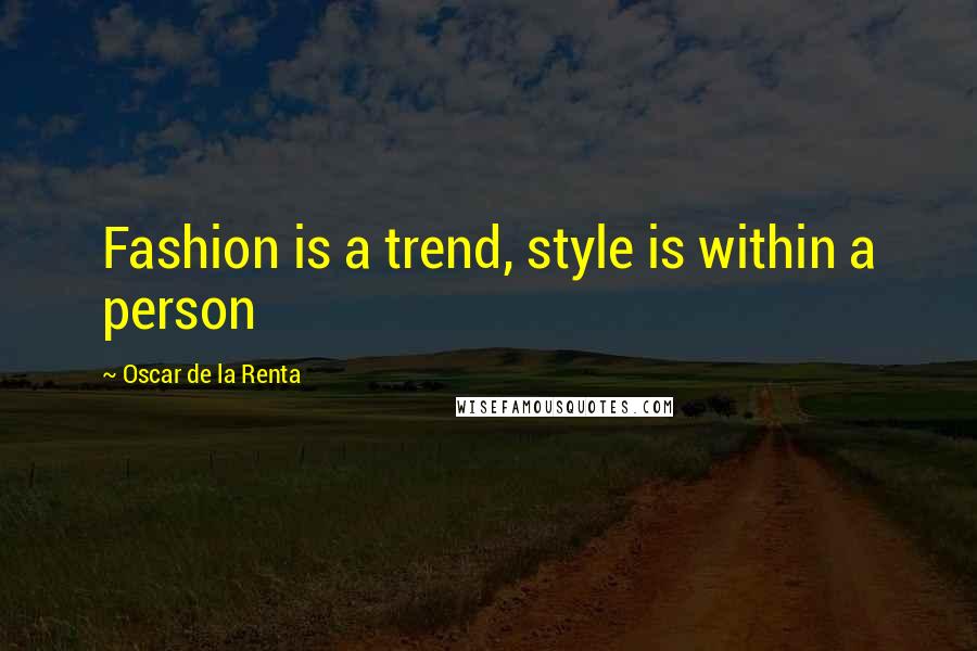 Oscar De La Renta Quotes: Fashion is a trend, style is within a person