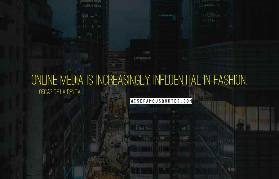 Oscar De La Renta Quotes: Online media is increasingly influential in fashion.