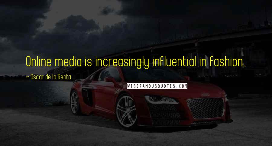 Oscar De La Renta Quotes: Online media is increasingly influential in fashion.