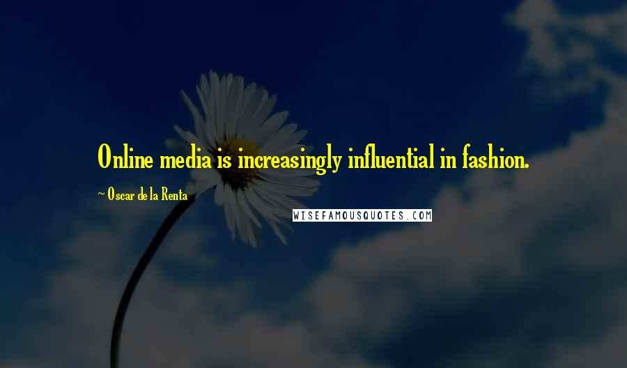 Oscar De La Renta Quotes: Online media is increasingly influential in fashion.