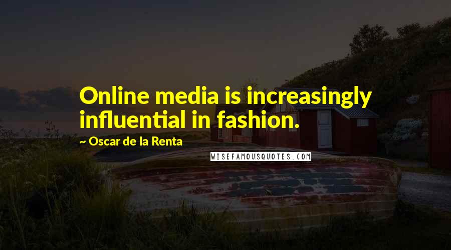 Oscar De La Renta Quotes: Online media is increasingly influential in fashion.