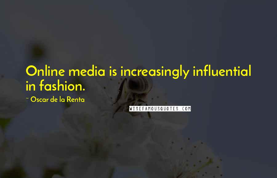 Oscar De La Renta Quotes: Online media is increasingly influential in fashion.