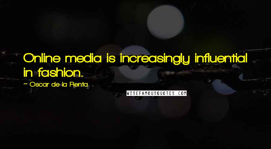 Oscar De La Renta Quotes: Online media is increasingly influential in fashion.