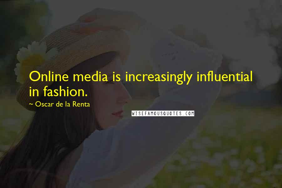 Oscar De La Renta Quotes: Online media is increasingly influential in fashion.