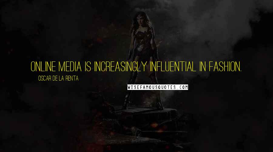 Oscar De La Renta Quotes: Online media is increasingly influential in fashion.